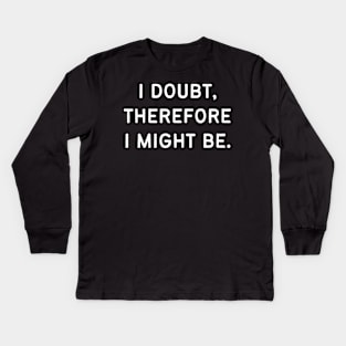 I doubt, therefore I might be Kids Long Sleeve T-Shirt